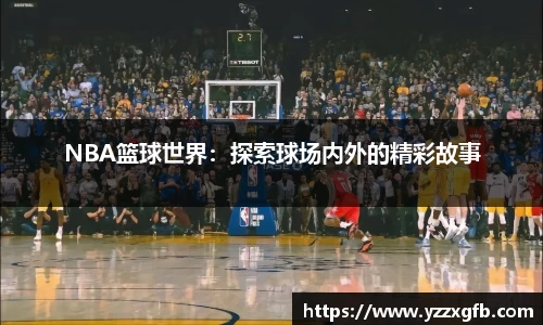 NBA篮球世界：探索球场内外的精彩故事
